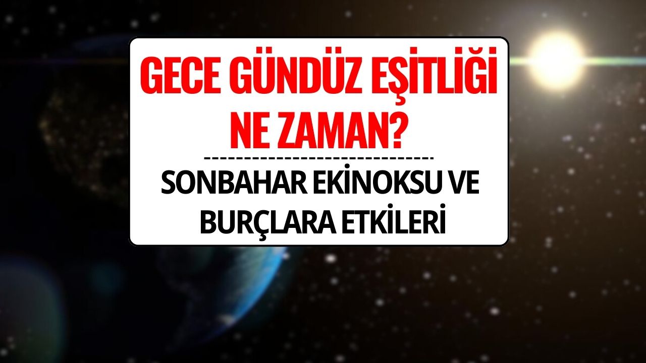 Gece Gündüz Eşitliği 2025: Sonbahar Ekinoksu Ne Zaman, Burçlara Etkileri Neler?