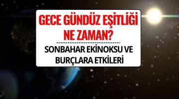 Gece Gündüz Eşitliği 2025: Sonbahar Ekinoksu Ne Zaman, Burçlara Etkileri Neler?