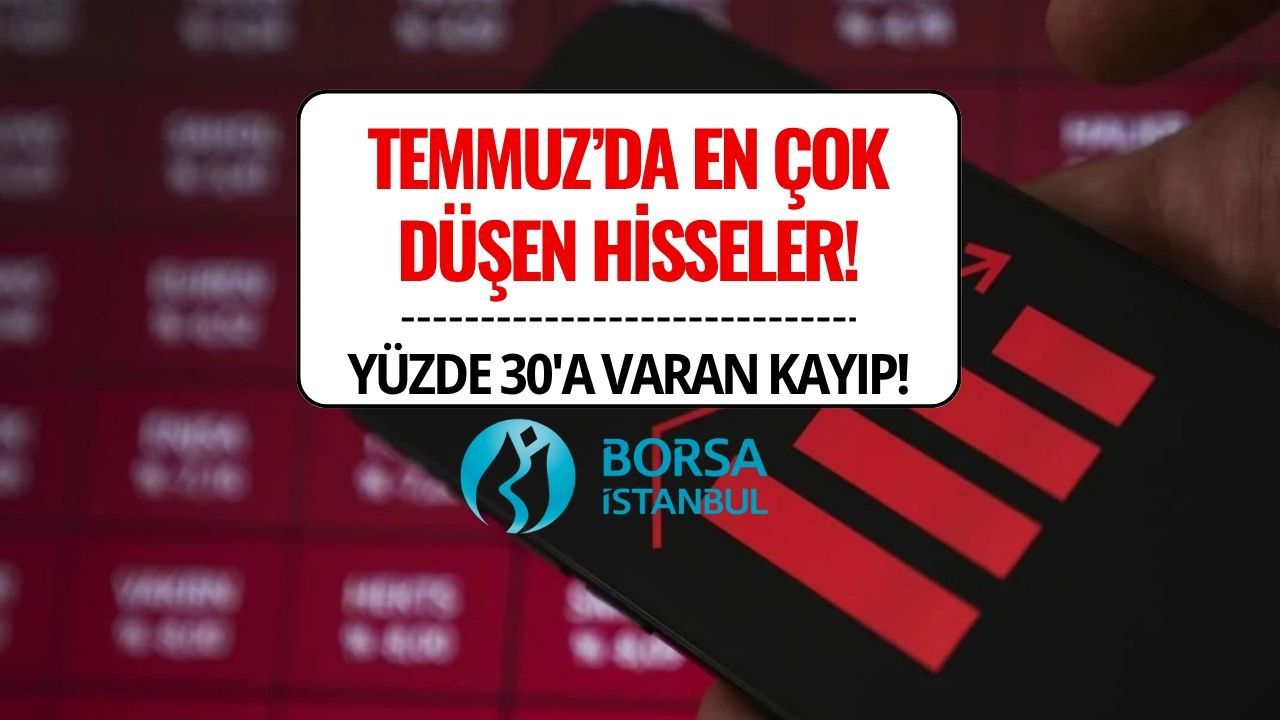 Temmuz Ayında En Çok Kaybettiren 10 Hisse Belli Oldu! %30’u Aşan Düşüşler!