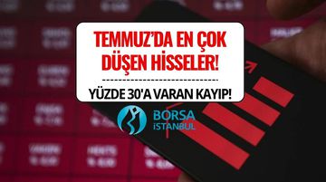Temmuz Ayında En Çok Kaybettiren 10 Hisse Belli Oldu! %30’u Aşan Düşüşler!
