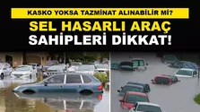 Sel Hasarlı Araç Sahipleri Ne Yapmalı? Kasko Yoksa Tazminat Alınabilir mi?