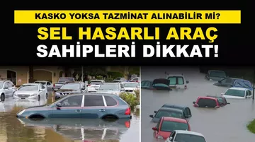 Sel Hasarlı Araç Sahipleri Ne Yapmalı? Kasko Yoksa Tazminat Alınabilir mi?