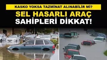 Sel Hasarlı Araç Sahipleri Ne Yapmalı? Kasko Yoksa Tazminat Alınabilir mi?