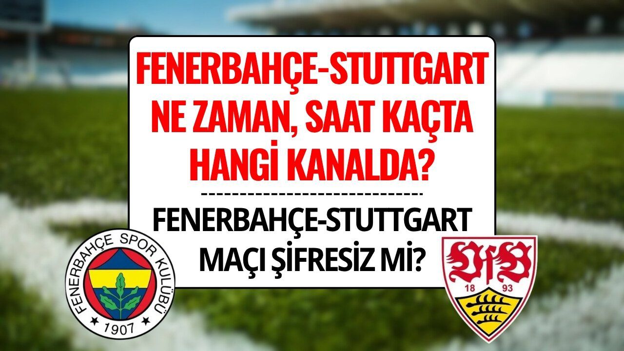 Fenerbahçe-Stuttgart Maçı Şifresiz mi? Fenerbahçe-Stuttgart Maçı Saat Kaçta, Nereden İzlenir, Hangi Kanalda Yayınlanacak?