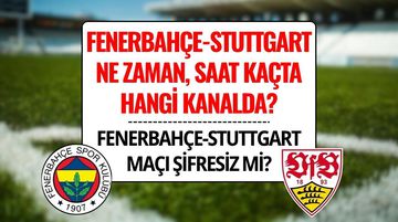 Fenerbahçe-Stuttgart Maçı Şifresiz mi? Fenerbahçe-Stuttgart Maçı Saat Kaçta, Nereden İzlenir, Hangi Kanalda Yayınlanacak?