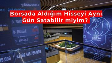 Aldığım Hisseyi Aynı Gün Satabilir miyim? Borsada Aynı Gün Al Sat Kuralları