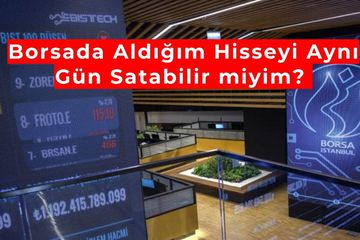 Aldığım Hisseyi Aynı Gün Satabilir miyim? Borsada Aynı Gün Al Sat Kuralları