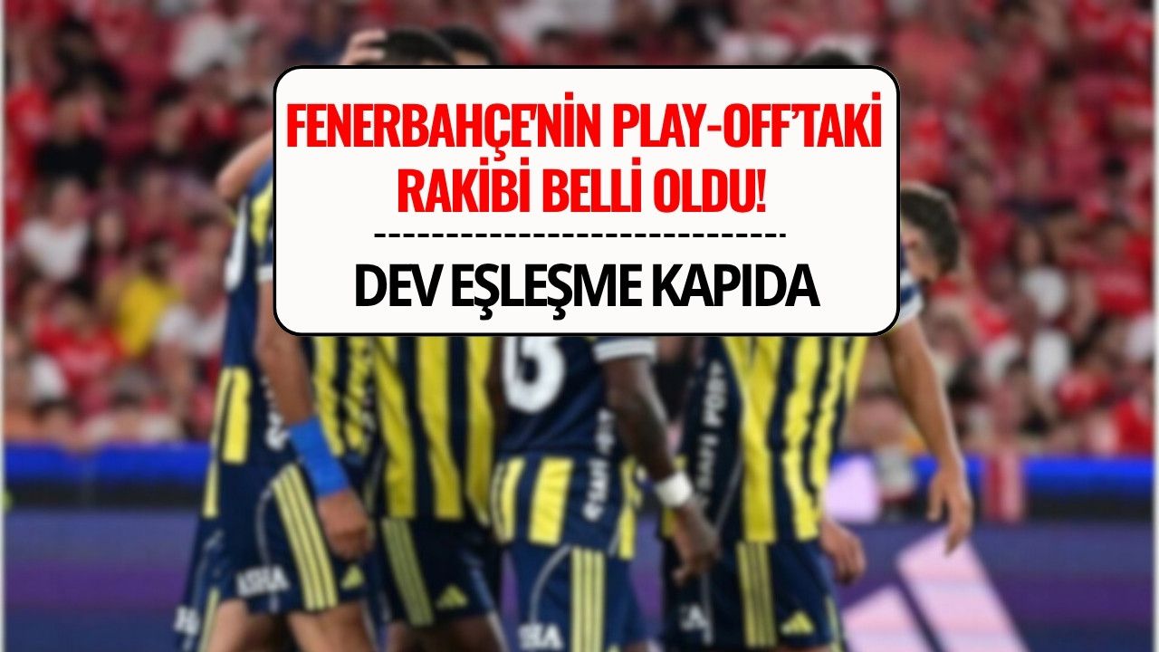 Fenerbahçe'nin Play-Off'taki Rakibi Belli Oldu! Şampiyonlar Ligi’nde Dev Eşleşme