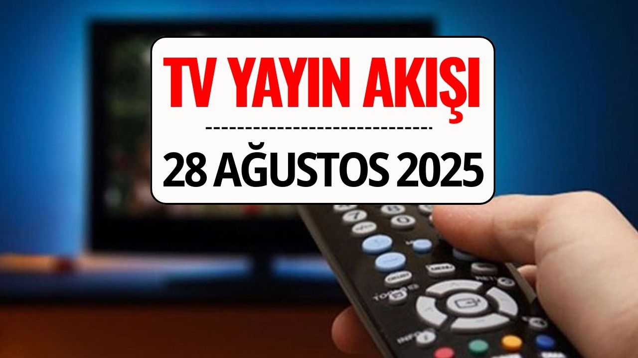 TV Yayın Akışı 28 Ağustos 2025 Perşembe: Bu Akşam Kanal D, TRT 1, ATV, Show TV, Star TV, NOW TV, TV8’de Ne Var?