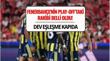 Fenerbahçe'nin Play-Off'taki Rakibi Belli Oldu! Şampiyonlar Ligi’nde Dev Eşleşme