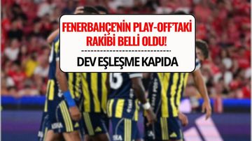 Fenerbahçe'nin Play-Off'taki Rakibi Belli Oldu! Şampiyonlar Ligi’nde Dev Eşleşme