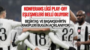 Beşiktaş ve Başakşehir’in Konferans Ligi Play-Off Rakipleri Belli Oluyor! Kura Çekimi Saat Kaçta, Hangi Kanalda?
