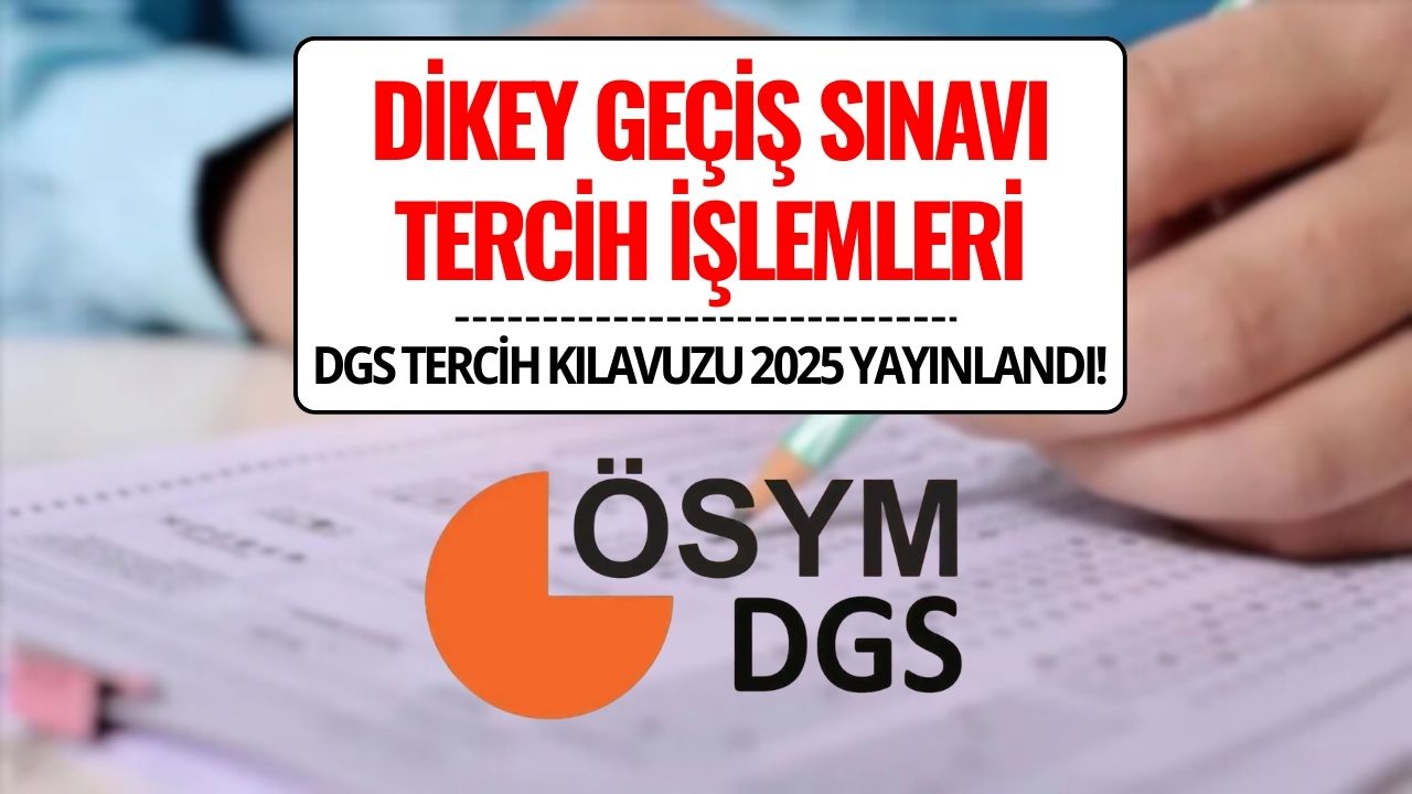 DGS Tercih Kılavuzu 2025 Yayınlandı! İşte Tercih Tarihleri