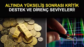 Altında Yükseliş Sonrası Kritik Destek ve Direnç Seviyeleri!