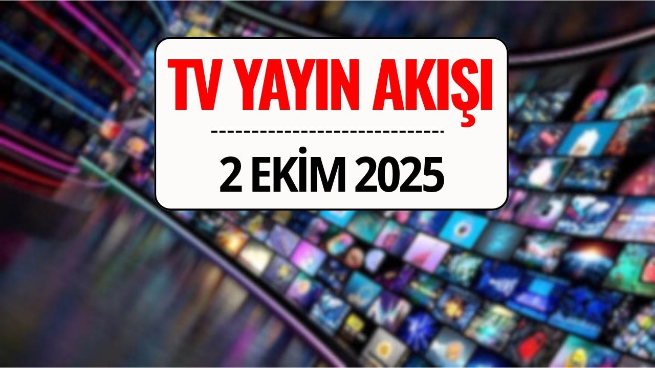 TV Yayın Akışı 2 Ekim 2025: Bu Akşam Hangi Diziler Var? Kanal D, Star TV, TRT 1, Show TV, ATV, NOW TV, TV8