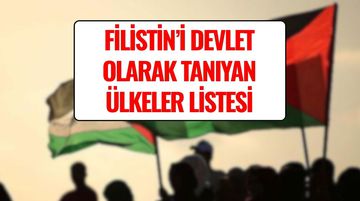 Filistin Devletini Tanıyan Ülkeler Listesi 2025: Filistin Ne Zaman Kuruldu, Türkiye Ne Zaman Tanıdı?