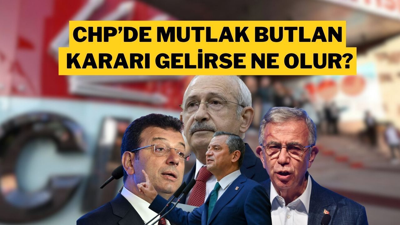 CHP’de Mutlak Butlan Çıkarsa Ne Olur?