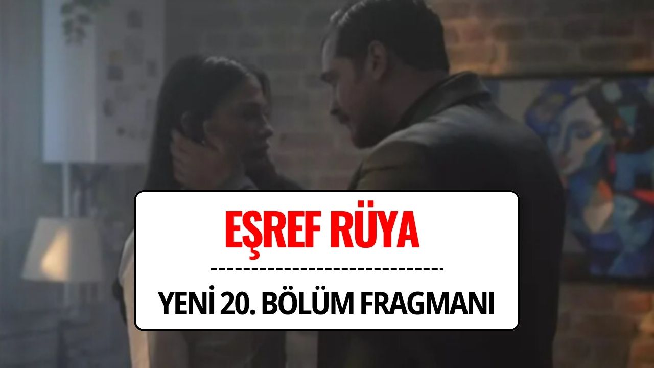 Eşref Rüya 20. Bölüm Fragmanı Yayınlandı mı? Eşref Rüya Gelecek Bölümde Neler Olacak?