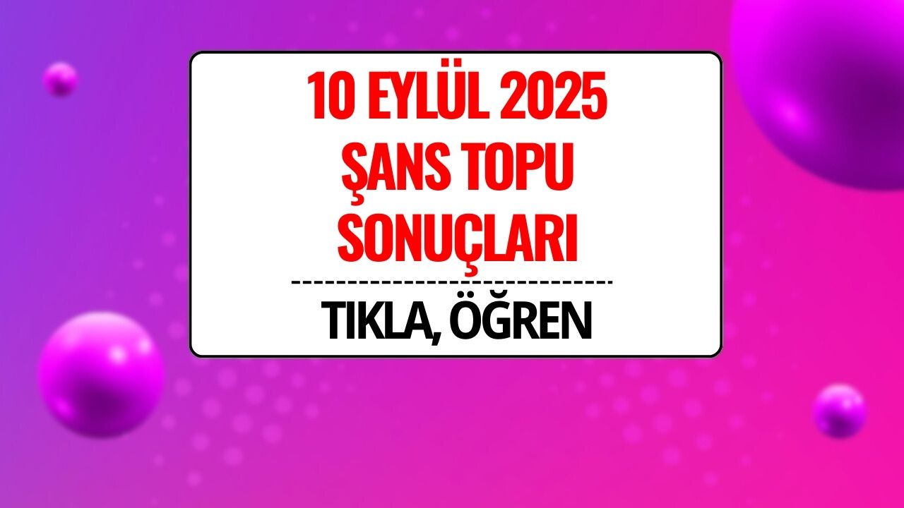 10 Eylül 2025 Şans Topu Sonuçları Açıklandı: Kazandıran Numaralar ve Sorgulama Ekranı