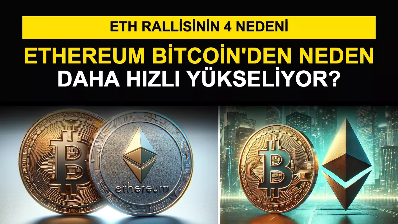 Ethereum Bitcoin'den Neden Daha Hızlı Yükseliyor? ETH Rallisinin 4 Nedeni