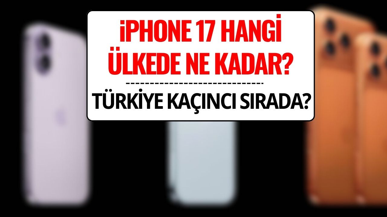 iPhone 17 Fiyatları Karşılaştırması: Türkiye Kaçıncı Sırada?