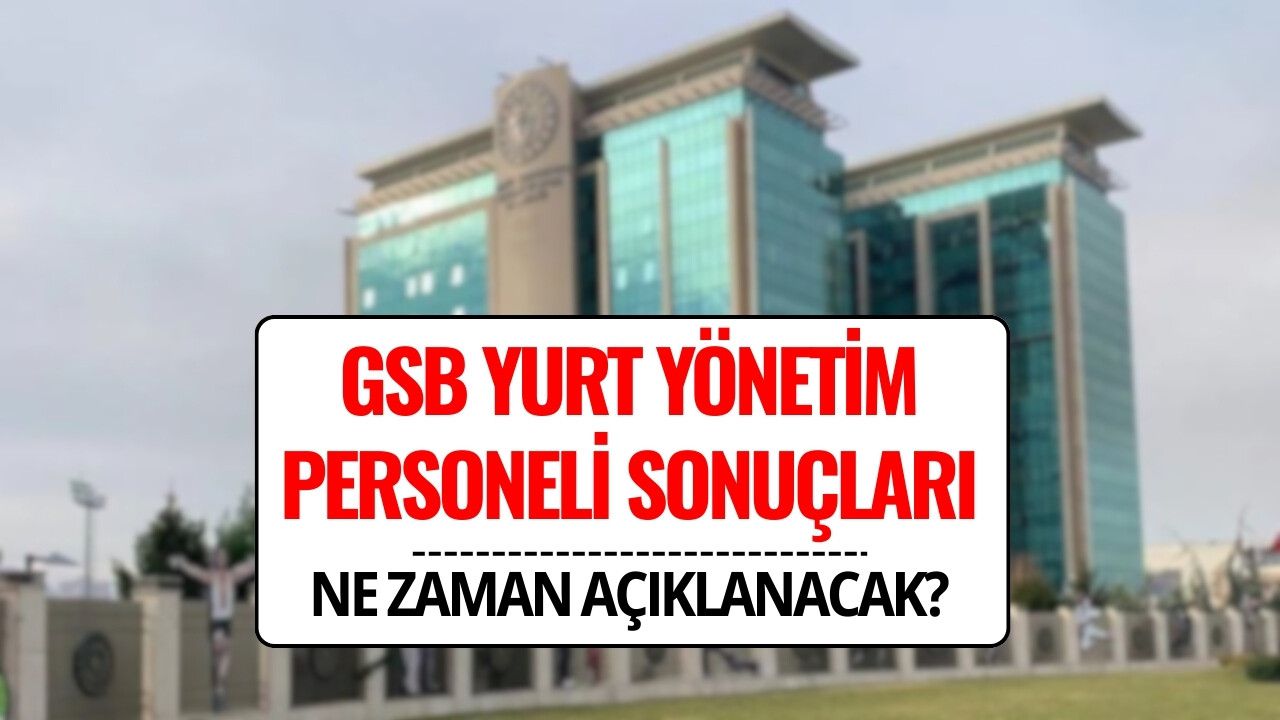 GSB Yurt Yönetim Personeli Sonuçları 2025: 450 Yurt Personeli Alımı Ne Zaman Açıklanacak?