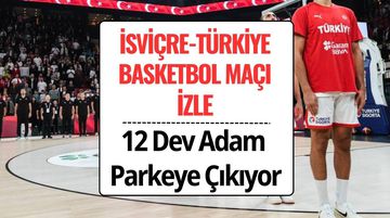 İsviçre Türkiye Basketbol Maçı Ne Zaman, Saat Kaçta, Hangi Kanalda? 12 Dev Adam Dünya Kupası İçin Parkede!