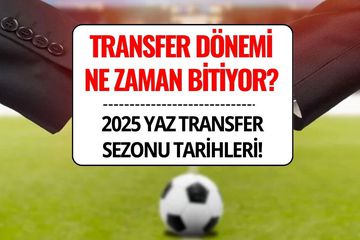 Transfer Dönemi Ne Zaman Bitiyor 2025? Yaz Transfer Sezonu Bitti mi?