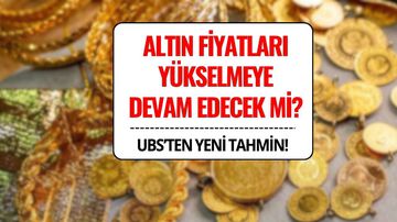 Altın Fiyatları Yükselmeye Devam Edecek mi? UBS'den Yeni Tahmin