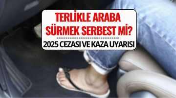 Terlikle Araba Sürmek Yasak mı? 2025 Cezası ve Kaza Riskleri