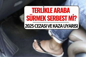 Terlikle Araba Sürmek Yasak mı? 2025 Cezası ve Kaza Riskleri