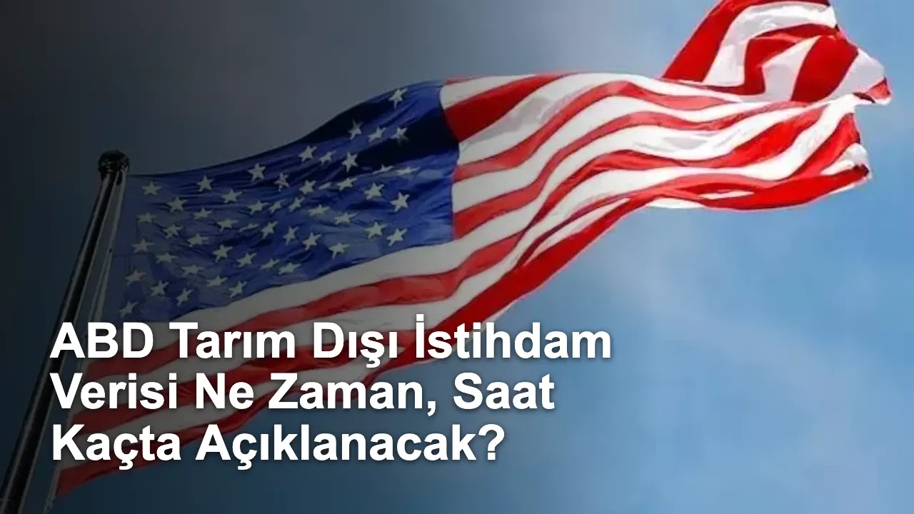 ABD Tarım Dışı İstihdam Verisi Ne Zaman, Saat Kaçta Açıklanacak?