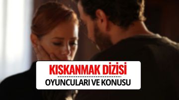 Kıskanmak Dizisi Konusu ve Oyuncu Kadrosu! Kıskanmak Dizisi Uyarlama mı, Gerçek Hikaye mi?