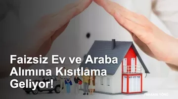 Evim Sisteminde Yeni Dönem! Faizsiz Ev ve Araba Alımına Kısıtlama Geliyor