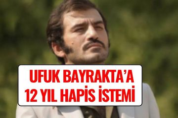 Oyuncu Ufuk Bayraktar’a 12 Yıla Kadar Hapis İstemi