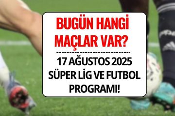 Bugün Hangi Maçlar Var? 17 Ağustos 2025 Süper Lig ve Futbol Programı