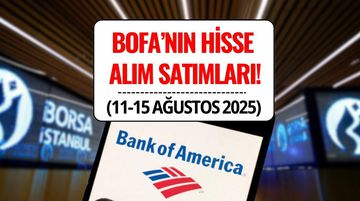 Bofa Bu Hafta Hangi Hisseleri Aldı, Hangilerini Sattı? (11-15 Ağustos 2025)
