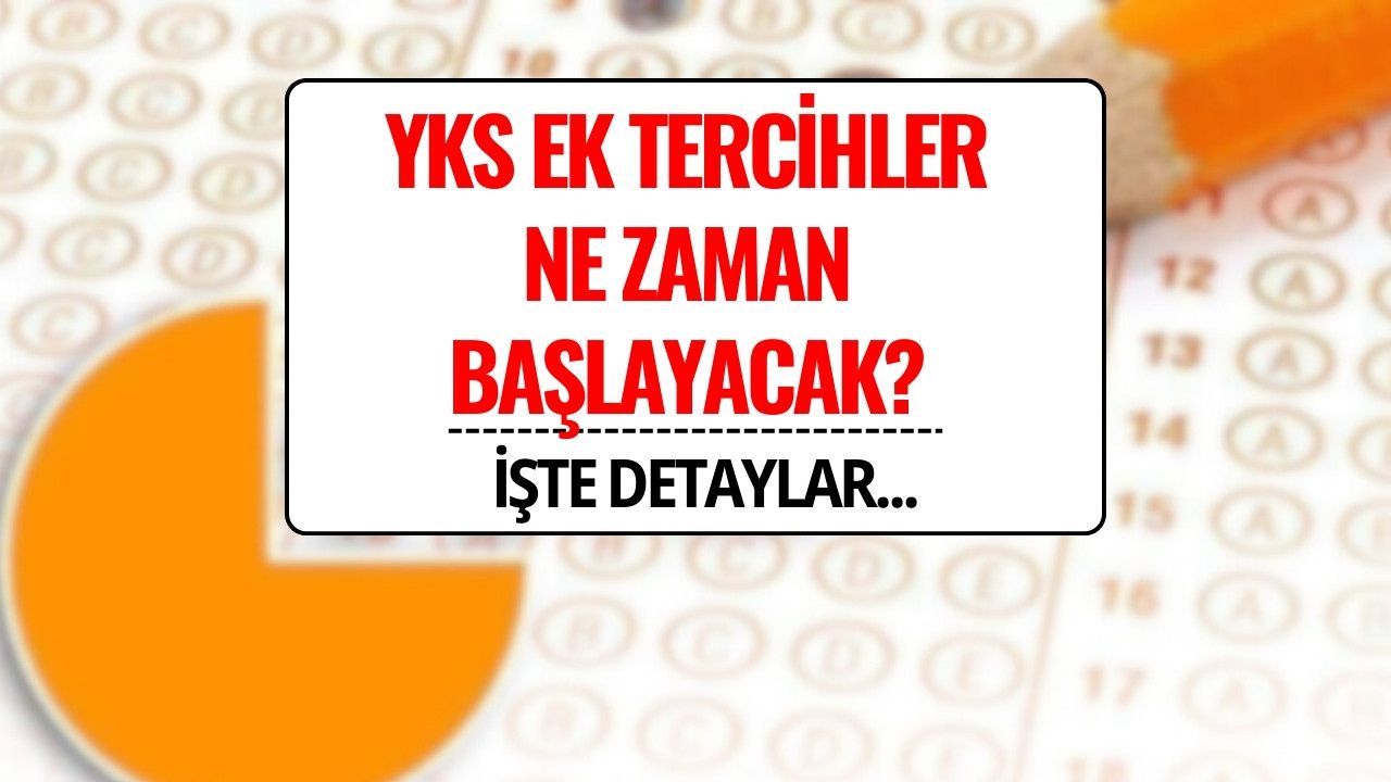 YKS Ek Tercihler 2025 Ne Zaman Başlayacak? ÖSYM Ek Tercih Kılavuzu Yayımlandı mı, Başvurular Nasıl Yapılacak?