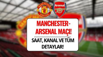 Manchester United-Arsenal Maçı Ne Zaman, Saat Kaçta ve Hangi Kanalda?