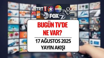 17 Ağustos 2025 Televizyon Yayın Akışı Listesi: Bu Akşam Hangi Diziler Var, Bugün Televizyonda Neler Var?