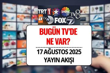 17 Ağustos 2025 Televizyon Yayın Akışı Listesi: Bu Akşam Hangi Diziler Var, Bugün Televizyonda Neler Var?