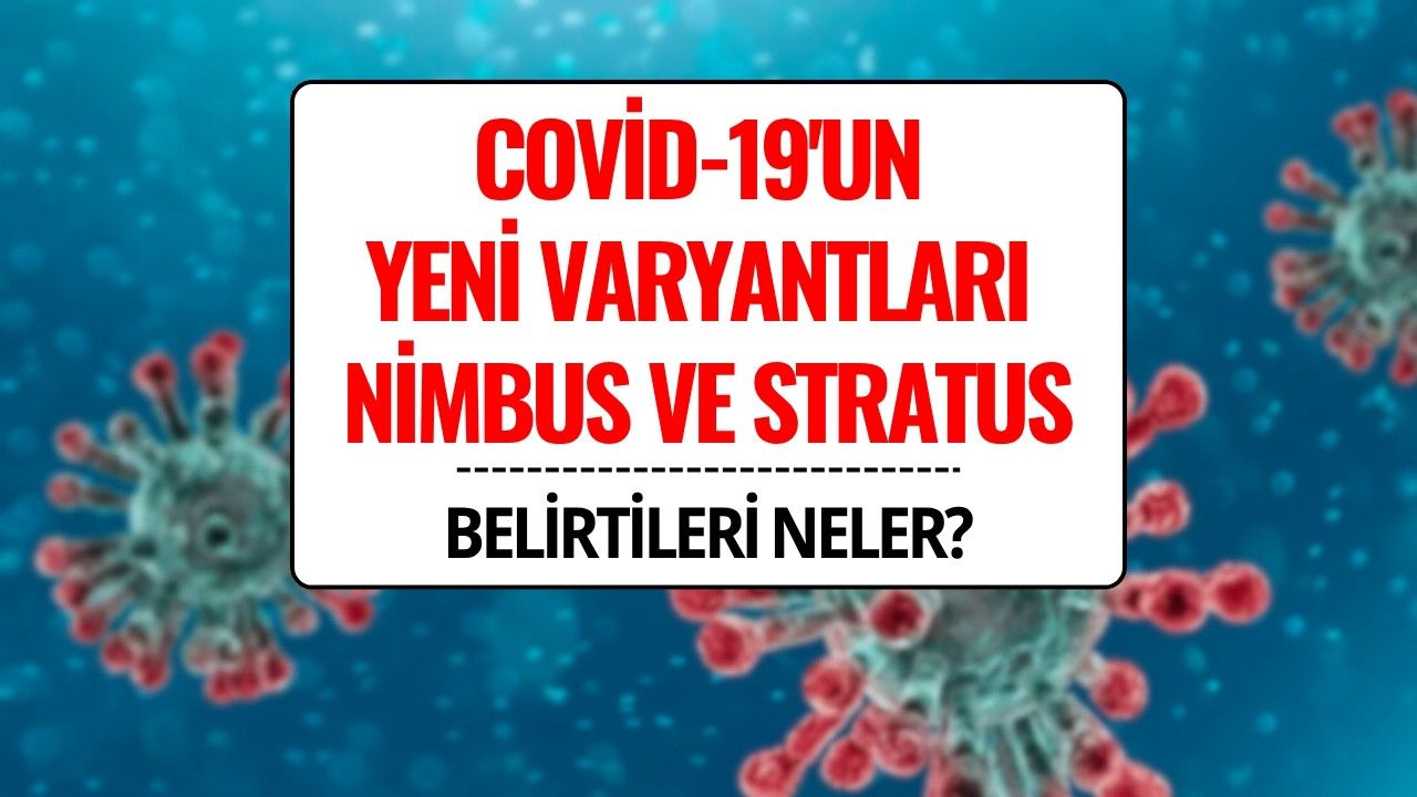 Covid-19’un Yeni Varyantları Nimbus ve Stratus: Belirtiler, Bulaşma Yolları ve Bilinenler