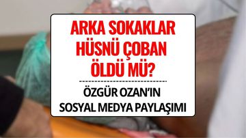 Arka Sokaklar’da Hüsnü Çoban Öldü mü? Özgür Ozan’dan Ayrılık İddialarını Güçlendiren Paylaşım