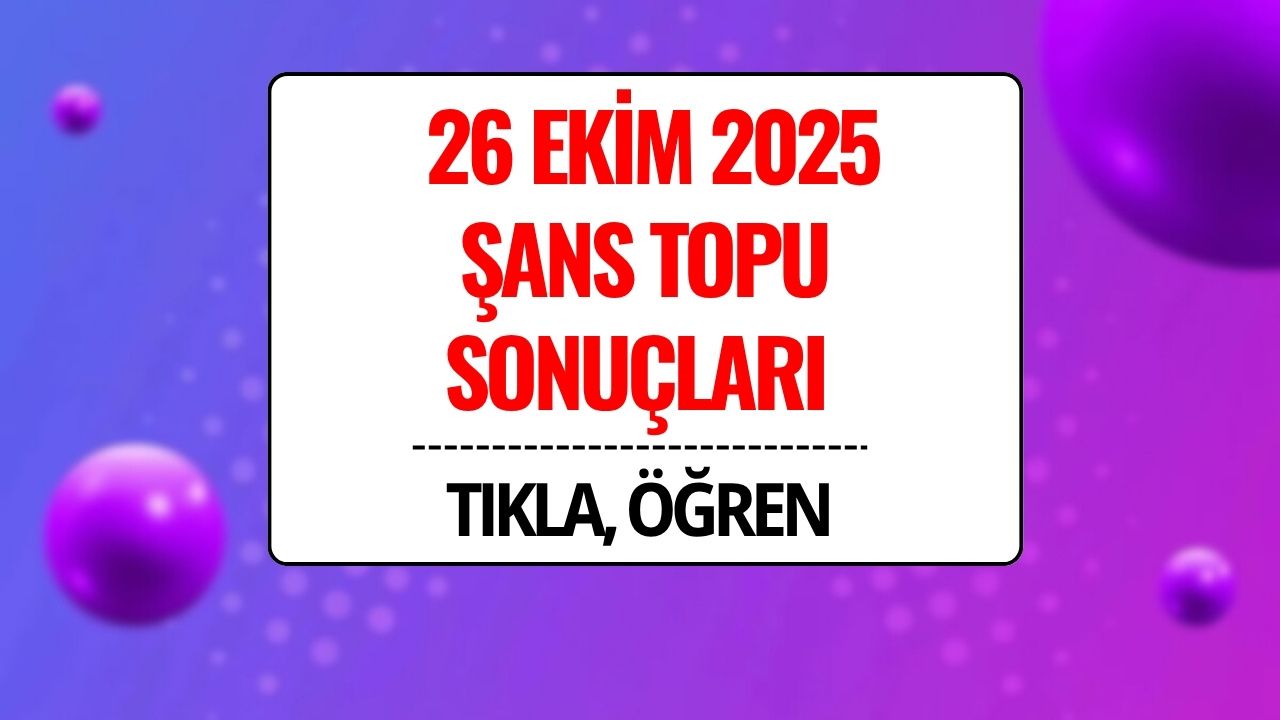 26 Ekim 2025 Şans Topu Sonuçları Açıklandı: Kazandıran Numaralar ve Sorgulama Ekranı