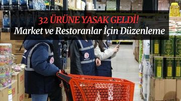 Market ve Restoranlarda Yeni Dönem: Etiketler Değişiyor, 32 Ürün Yasaklandı