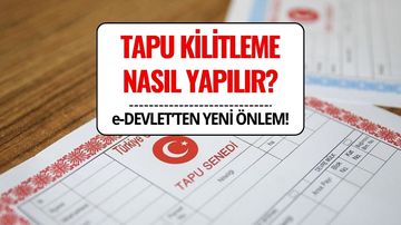 Tapu Kilitleme Nasıl Yapılır? E-İmza Dolandırıcılığına Karşı E-Devlet’ten Önlem