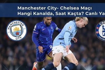 Manchester City Chelsea Maçı Hangi Kanalda, Saat Kaçta? Canlı Yayın