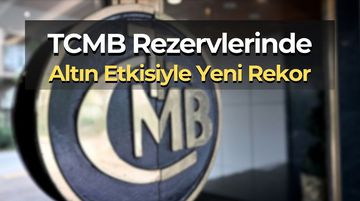 Altın Etkisiyle Tarihi Zirve: Merkez Bankası Rezervleri 215,5 Milyar Dolara Dayandı