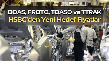 HSBC’den Otomotiv Hisseleri İçin Yeni Hedef Fiyatlar: DOAS, FROTO, TOASO, TTRAK