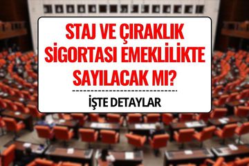 Staj ve Çıraklık Sigortası Emeklilikte Sayılacak mı? TBMM’ye Sunulan Teklifte Son Durum